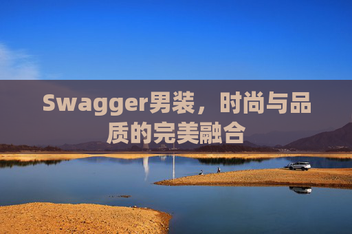 Swagger男装，时尚与品质的完美融合